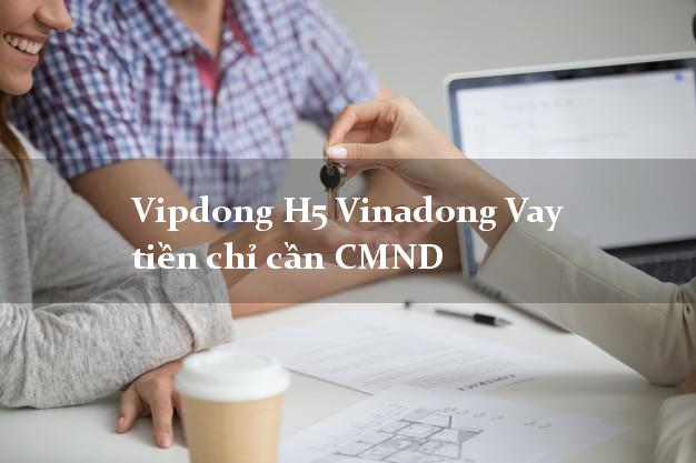 Vipdong H5 Vinadong Vay tiền chỉ cần CMND